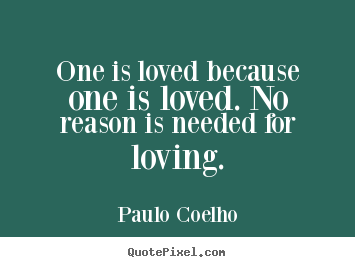 Quote about inspirational - One is loved because one is loved. no reason..