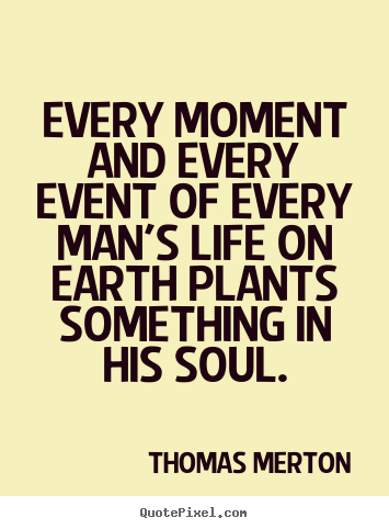 How to make picture quotes about inspirational - Every moment and every event of every man's life on earth plants..