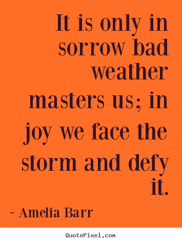 Design custom picture quotes about inspirational - It is only in sorrow bad weather masters us;..