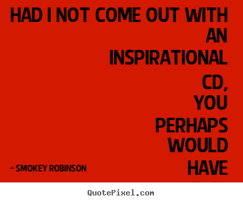 Quotes about inspirational - Had i not come out with an inspirational cd, you perhaps..