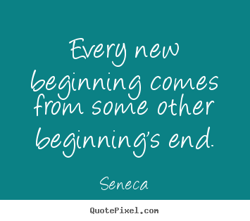 Customize picture quotes about inspirational - Every new beginning comes from some other beginning's..