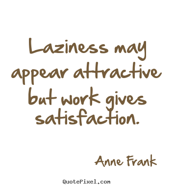 Inspirational sayings - Laziness may appear attractive but work gives..