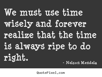 Quotes about inspirational - We must use time wisely and forever realize..