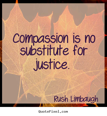 Quote about inspirational - Compassion is no substitute for justice.