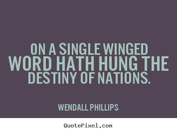 Quotes about inspirational - On a single winged word hath hung the destiny of nations.