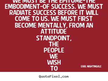Make personalized picture quotes about inspirational - We must be the epitome-the embodiment-of success. we must radiate..