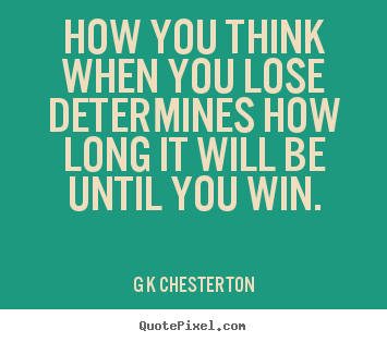 G K Chesterton picture quotes - How you think when you lose determines how long it will be until you.. - Inspirational quote