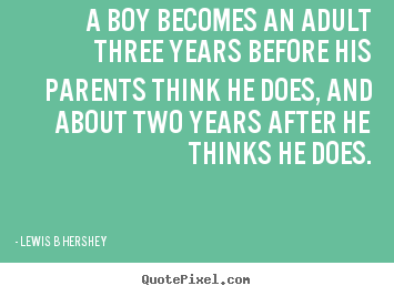 Inspirational quotes - A boy becomes an adult three years before his parents think..