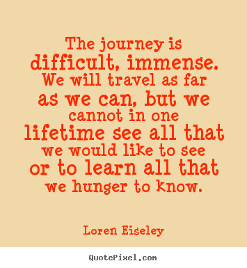 Quotes about inspirational - The journey is difficult, immense. we will travel as far as we can, but..