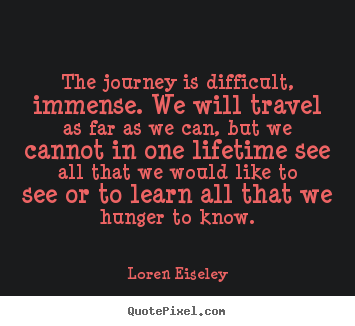 Quotes about inspirational - The journey is difficult, immense. we will travel as far..