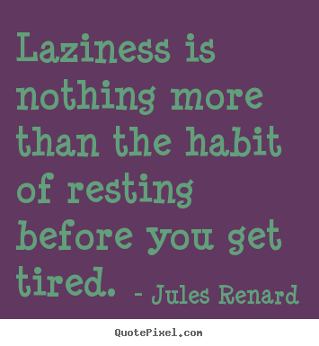 Diy picture quote about inspirational - Laziness is nothing more than the habit of..