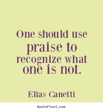 Make picture quotes about inspirational - One should use praise to recognize what one is not.