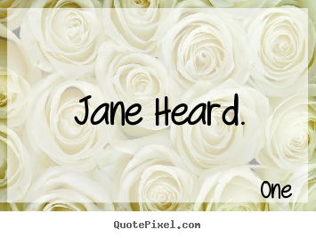 Inspirational quotes - Jane heard.