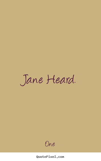Inspirational quotes - Jane heard.