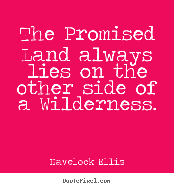 The promised land always lies on the other.. Havelock Ellis greatest inspirational sayings