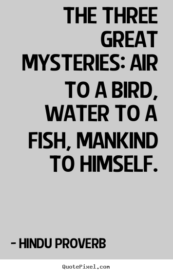 Hindu Proverb picture quotes - The three great mysteries: air to a bird, water to a.. - Inspirational quotes