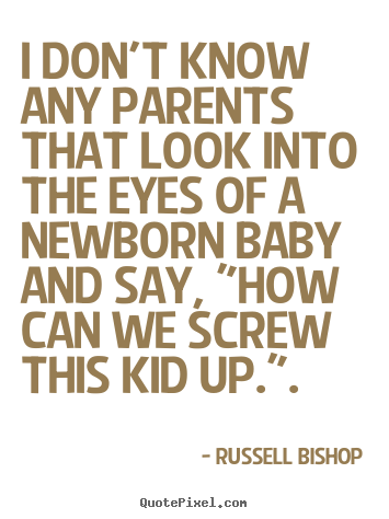 Customize picture quote about inspirational - I don't know any parents that look into the eyes..
