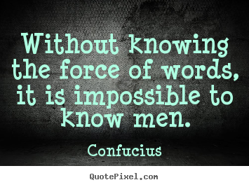 Quotes about inspirational - Without knowing the force of words, it is impossible..