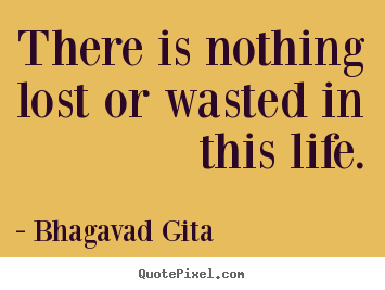 Create graphic picture quote about inspirational - There is nothing lost or wasted in this life.