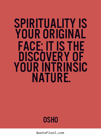 Inspirational quotes - Spirituality is your original face; it is the discovery..