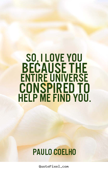 Quotes about inspirational - So, i love you because the entire universe conspired..