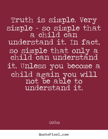 Osho picture quotes - Truth is simple. very simple - so simple that a child can understand it... - Inspirational quotes