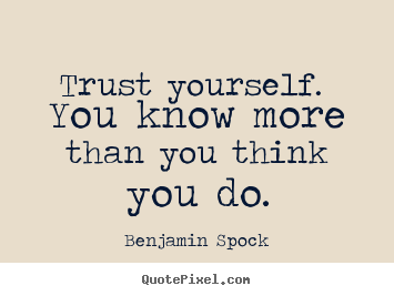 Inspirational quote - Trust yourself.  you know more than you think you do.