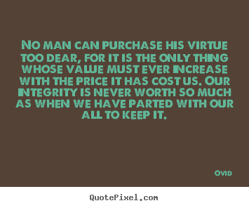 No man can purchase his virtue too dear, for it is the.. Ovid good inspirational quotes
