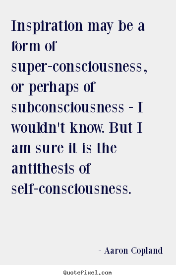 Inspirational quotes - Inspiration may be a form of super-consciousness,..