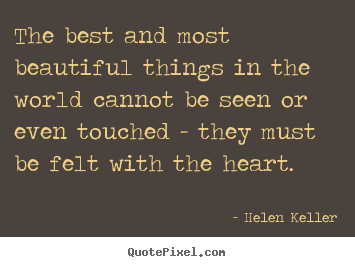 Quote about inspirational - The best and most beautiful things in the world..