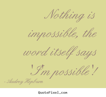 Quotes about inspirational - Nothing is impossible, the word itself says 'i'm possible'!