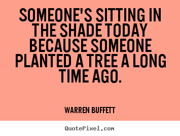 Inspirational quotes - Someone's sitting in the shade today because..