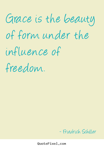 Inspirational sayings - Grace is the beauty of form under the influence of freedom.