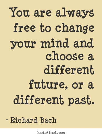 Richard Bach picture quote - You are always free to change your mind and choose.. - Inspirational quotes