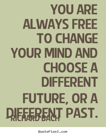 Quotes about inspirational - You are always free to change your mind and choose a different..