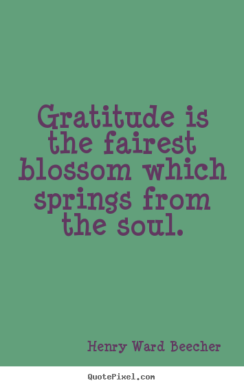 Gratitude is the fairest blossom which springs.. Henry Ward Beecher famous inspirational quotes