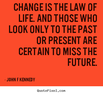 Inspirational quotes - Change is the law of life. and those who look only to the past or present..