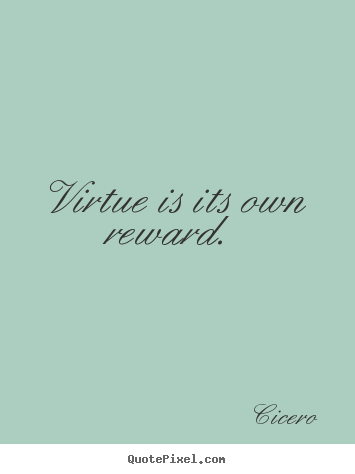 Design picture quotes about inspirational - Virtue is its own reward.