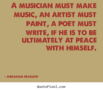 Inspirational quotes - A musician must make music, an artist must..