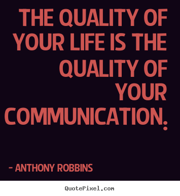 Inspirational quote - The quality of your life is the quality of your communication...