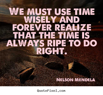Customize picture quote about inspirational - We must use time wisely and forever realize that the time is always..