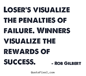 Inspirational quotes - Loser's visualize the penalties of failure...