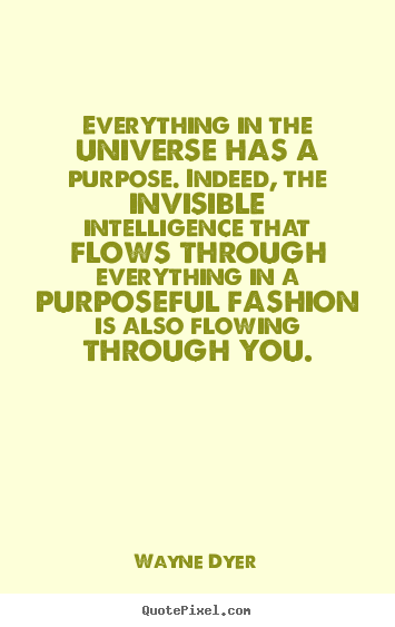 Inspirational quotes - Everything in the universe has a purpose. indeed, the invisible..