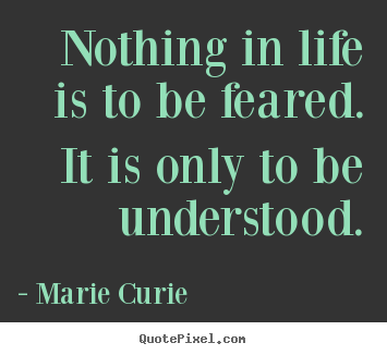 Quotes about inspirational - Nothing in life is to be feared. it is only to..