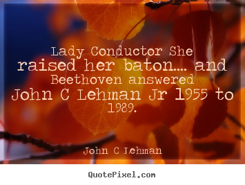Quote about inspirational - Lady conductor she raised her baton.... and..