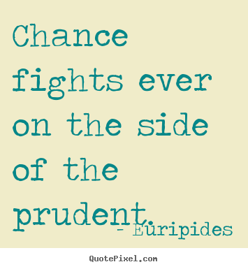 Euripides poster quotes - Chance fights ever on the side of the prudent. - Inspirational quotes