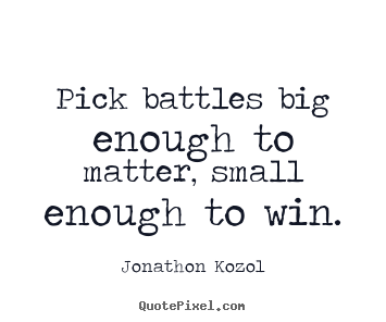Create picture quotes about inspirational - Pick battles big enough to matter, small enough to win.