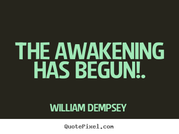 William Dempsey picture quotes - The awakening has begun!. - Inspirational quote