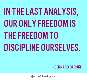 Make picture quotes about inspirational - In the last analysis, our only freedom is the freedom to discipline ourselves.