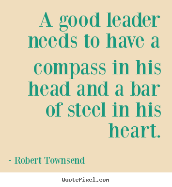 Quotes about inspirational - A good leader needs to have a compass in his head and a bar of steel in..